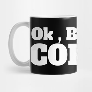 Ok , But First Coffee for coffee lover Mug